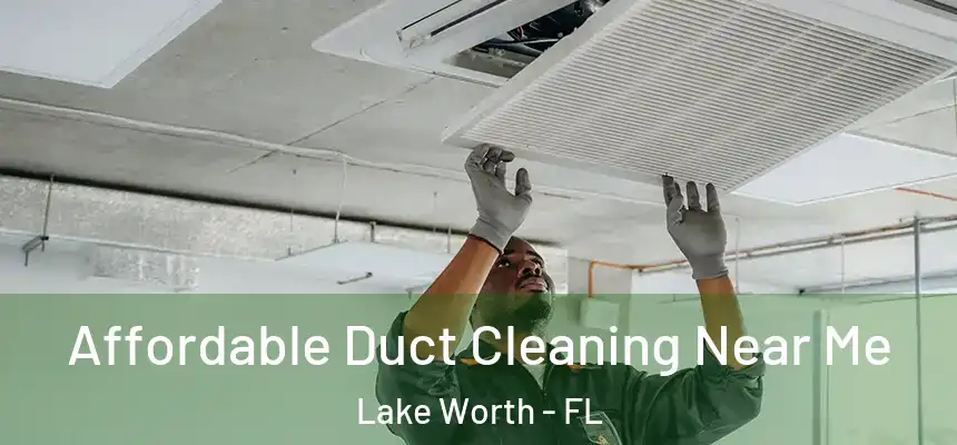 Affordable Duct Cleaning Near Me Lake Worth - FL
