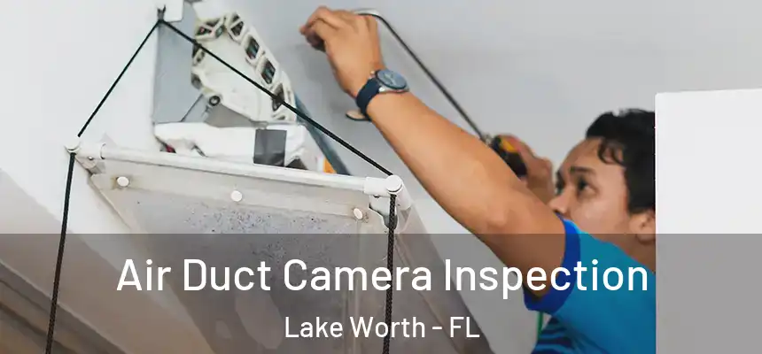 Air Duct Camera Inspection Lake Worth - FL
