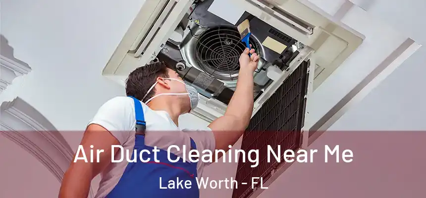  Air Duct Cleaning Near Me Lake Worth - FL