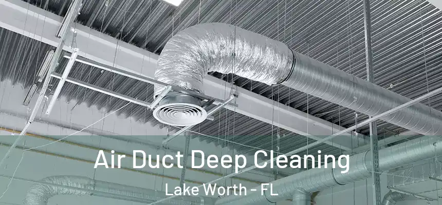 Air Duct Deep Cleaning Lake Worth - FL