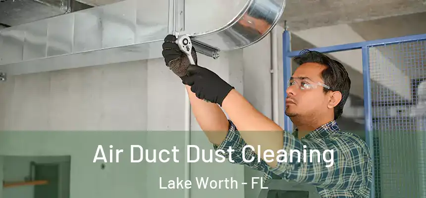 Air Duct Dust Cleaning Lake Worth - FL