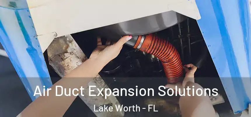 Air Duct Expansion Solutions Lake Worth - FL