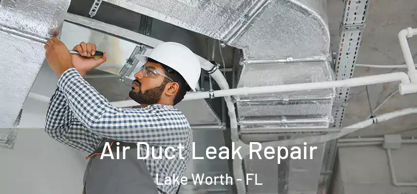 Air Duct Leak Repair Lake Worth - FL
