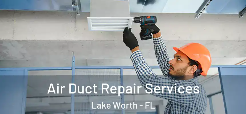 Air Duct Repair Services Lake Worth - FL