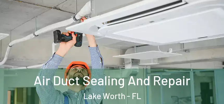 Air Duct Sealing And Repair Lake Worth - FL