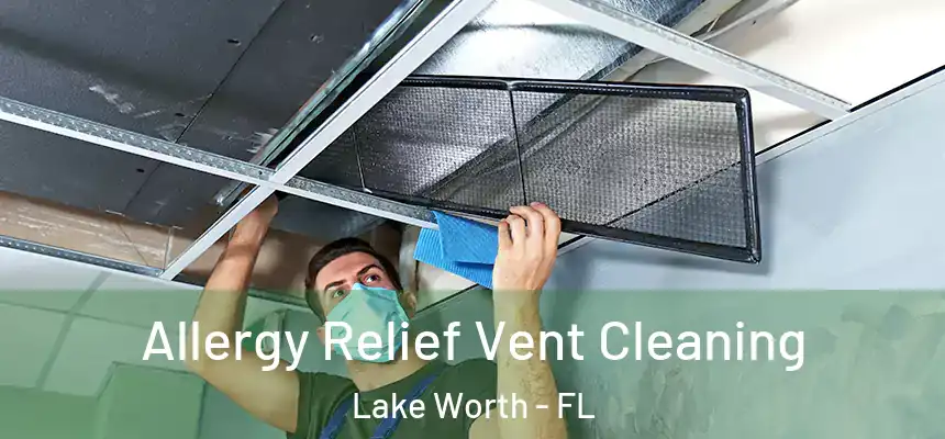 Allergy Relief Vent Cleaning Lake Worth - FL