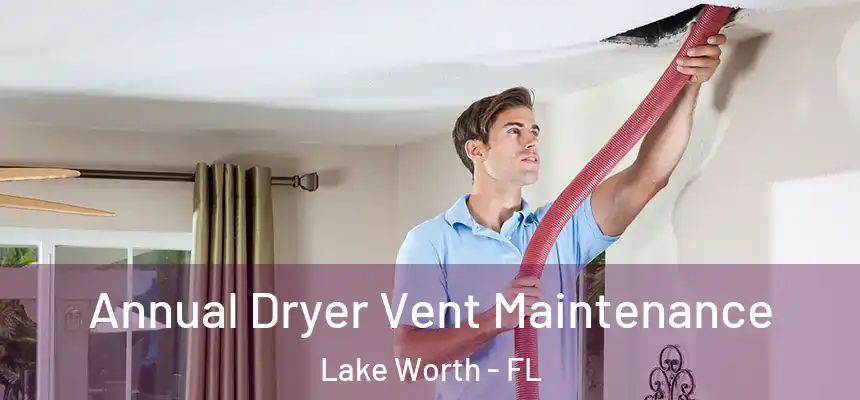 Annual Dryer Vent Maintenance Lake Worth - FL