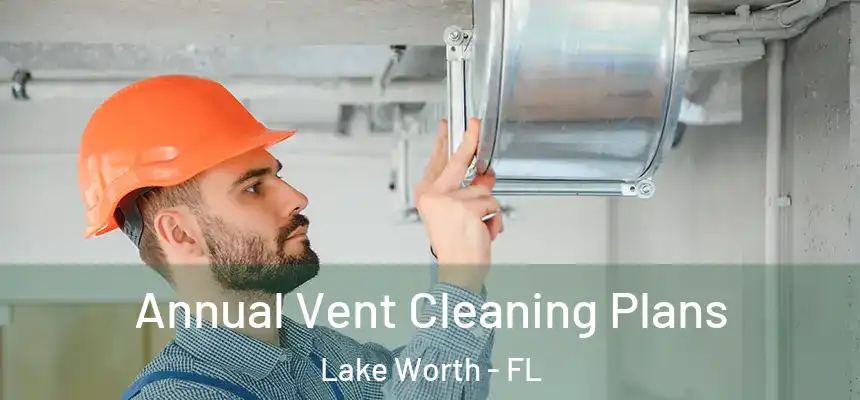 Annual Vent Cleaning Plans Lake Worth - FL