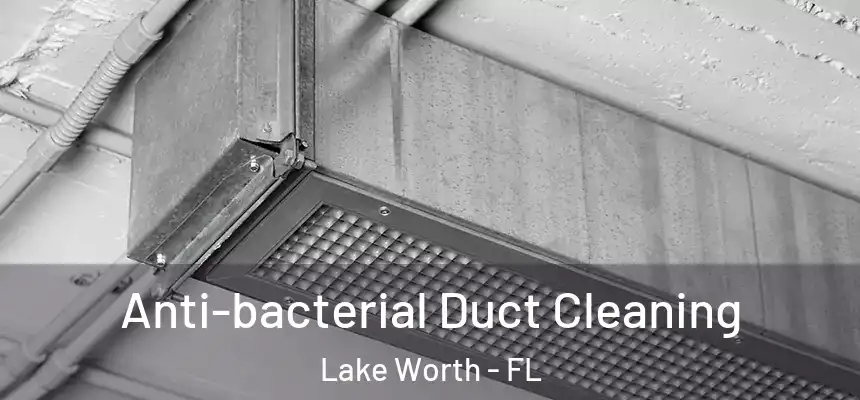 Anti-bacterial Duct Cleaning Lake Worth - FL