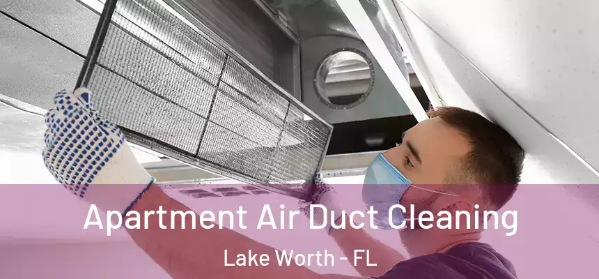Apartment Air Duct Cleaning Lake Worth - FL