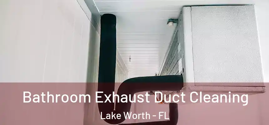 Bathroom Exhaust Duct Cleaning Lake Worth - FL