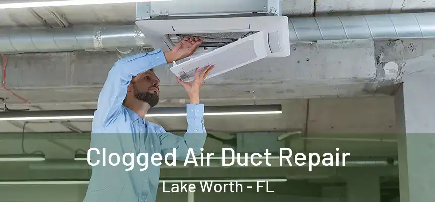 Clogged Air Duct Repair Lake Worth - FL