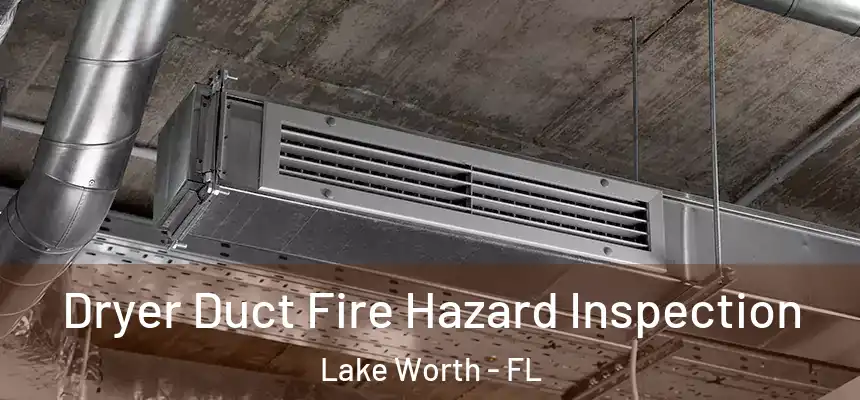 Dryer Duct Fire Hazard Inspection Lake Worth - FL
