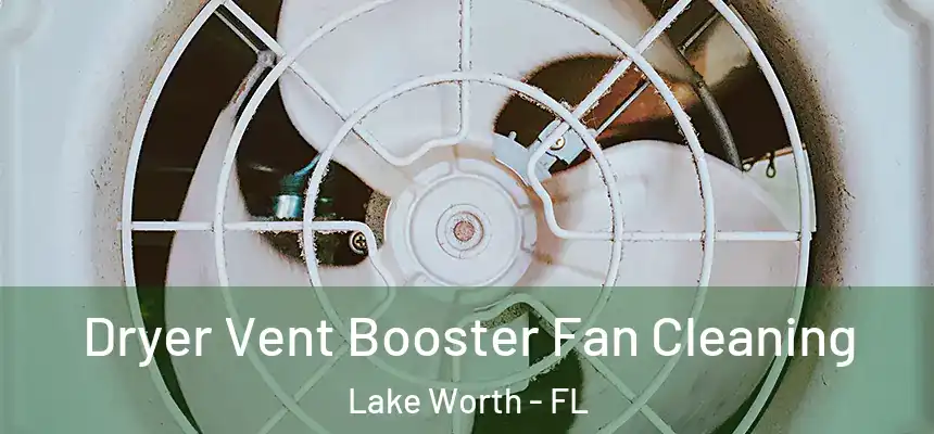 Dryer Vent Booster Fan Cleaning Lake Worth - FL