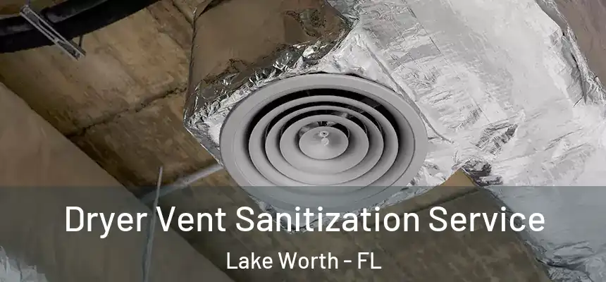 Dryer Vent Sanitization Service Lake Worth - FL