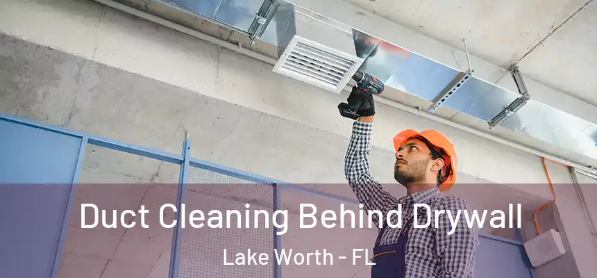 Duct Cleaning Behind Drywall Lake Worth - FL