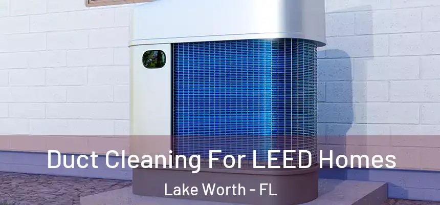  Duct Cleaning For LEED Homes Lake Worth - FL