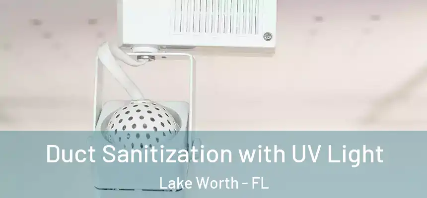Duct Sanitization with UV Light Lake Worth - FL