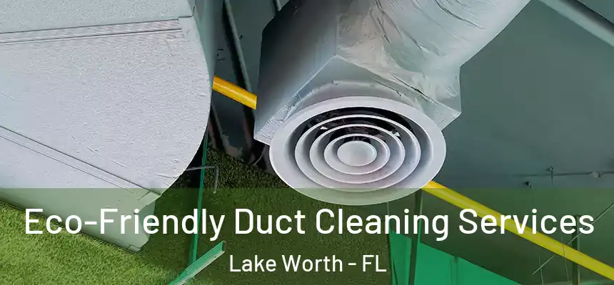 Eco-Friendly Duct Cleaning Services Lake Worth - FL