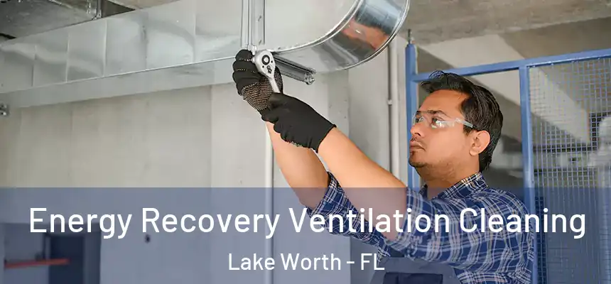Energy Recovery Ventilation Cleaning Lake Worth - FL
