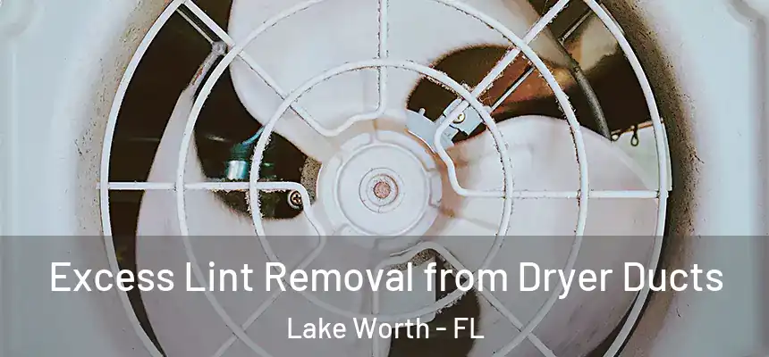  Excess Lint Removal from Dryer Ducts Lake Worth - FL