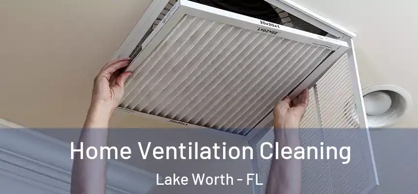 Home Ventilation Cleaning Lake Worth - FL