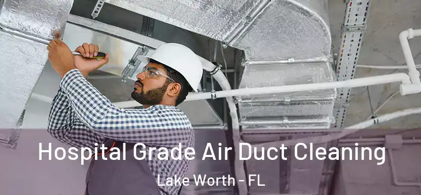 Hospital Grade Air Duct Cleaning Lake Worth - FL