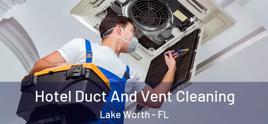 Hotel Duct And Vent Cleaning Lake Worth - FL