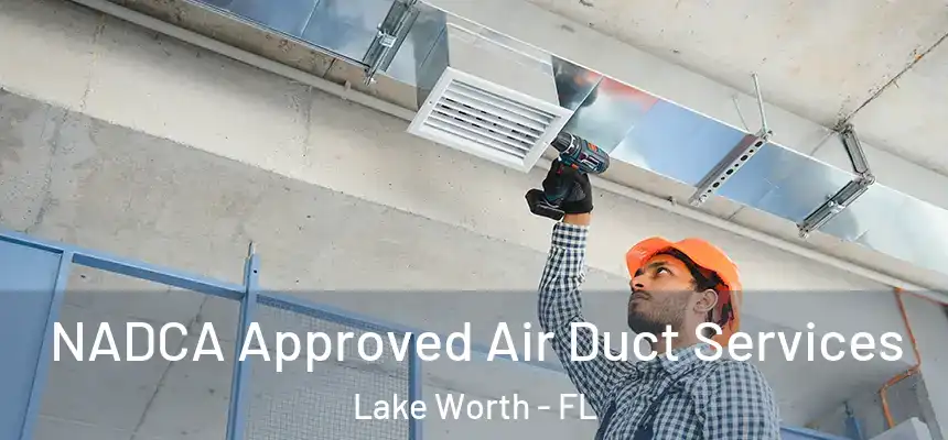 NADCA Approved Air Duct Services Lake Worth - FL