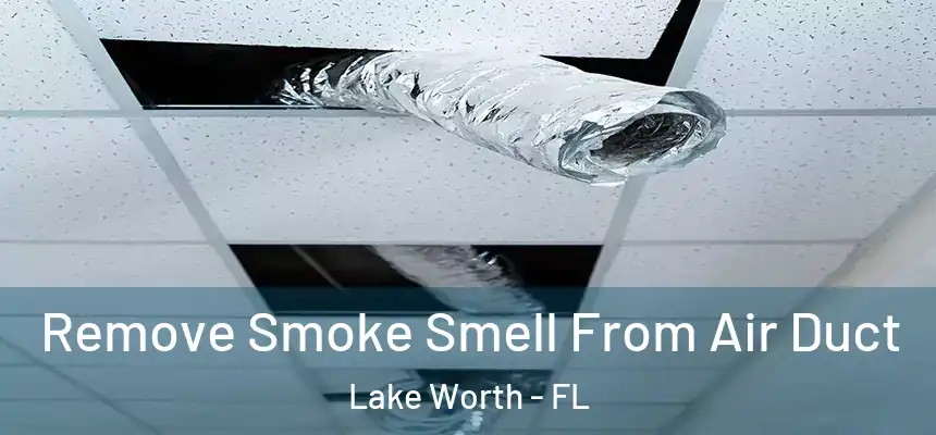Remove Smoke Smell From Air Duct Lake Worth - FL