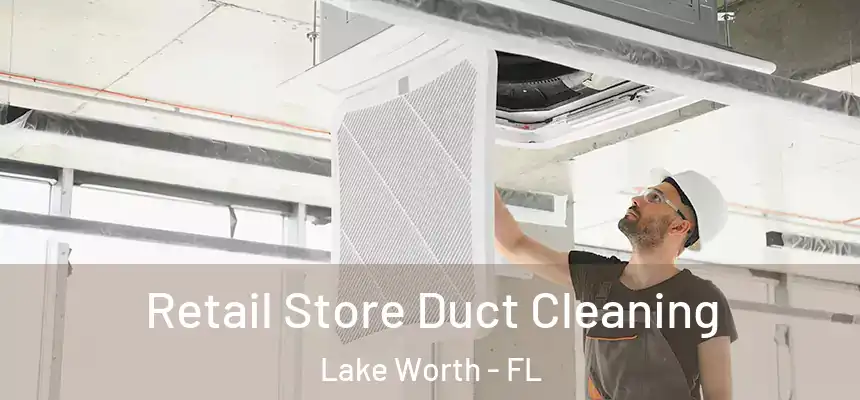 Retail Store Duct Cleaning Lake Worth - FL