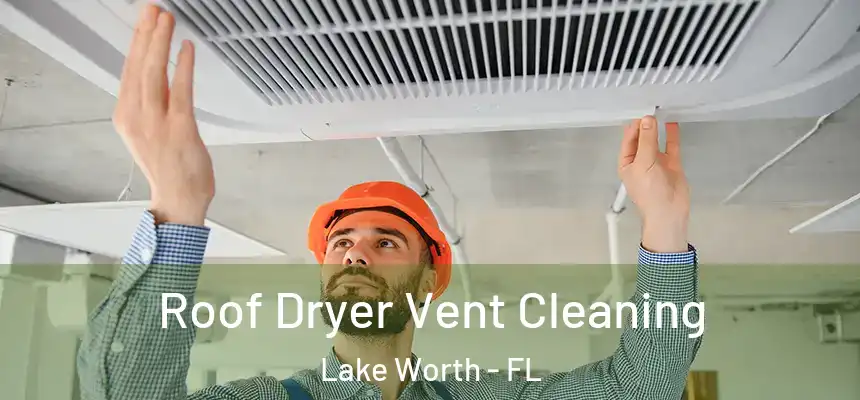 Roof Dryer Vent Cleaning Lake Worth - FL