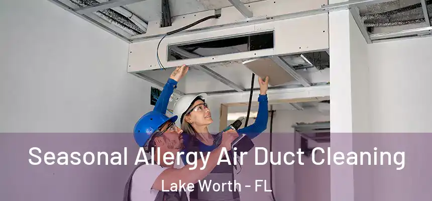 Seasonal Allergy Air Duct Cleaning Lake Worth - FL
