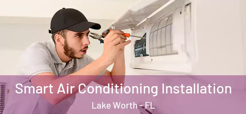 Smart Air Conditioning Installation Lake Worth - FL