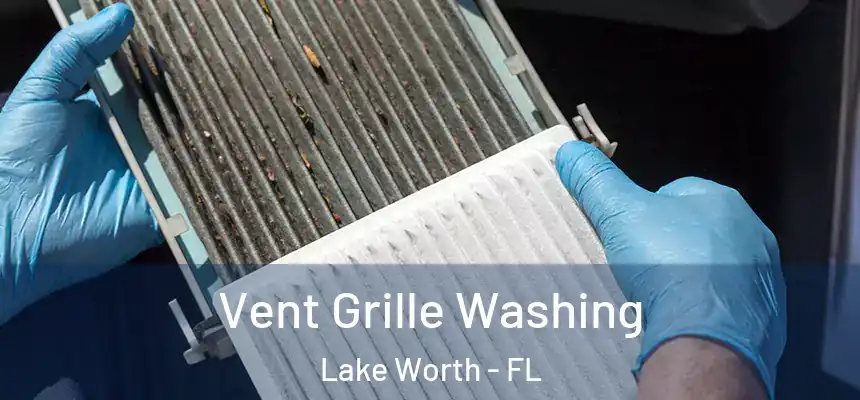 Vent Grille Washing Lake Worth - FL