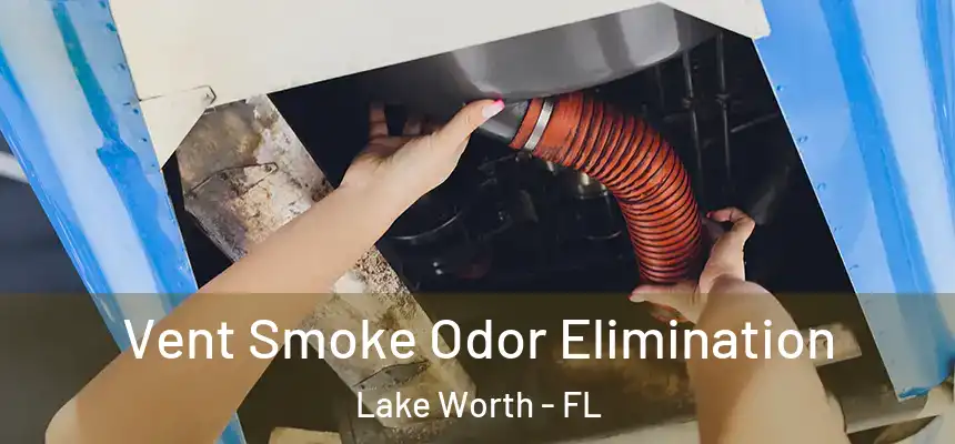 Vent Smoke Odor Elimination Lake Worth - FL