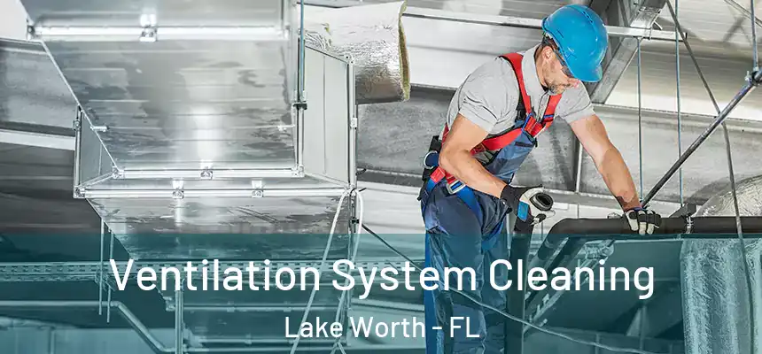 Ventilation System Cleaning Lake Worth - FL