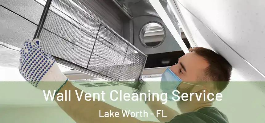Wall Vent Cleaning Service Lake Worth - FL